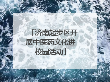 济南起步区开展中医药文化进校园活动