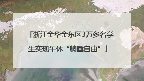 浙江金华金东区3万多名学生实现午休“躺睡自由”