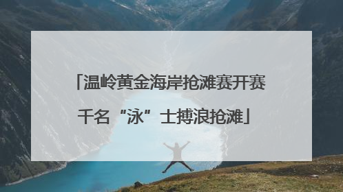 温岭黄金海岸抢滩赛开赛 千名“泳”士搏浪抢滩