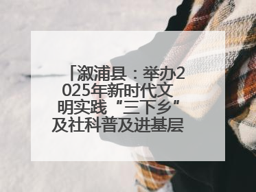 溆浦县：举办2025年新时代文明实践“三下乡”及社科普及进基层主题活动