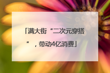 满大街“二次元穿搭”，带动4亿消费
