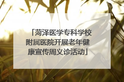 菏泽医学专科学校附属医院开展老年健康宣传周义诊活动