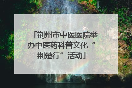 荆州市中医医院举办中医药科普文化“荆楚行”活动