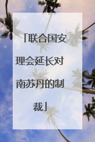 联合国安理会延长对南苏丹的制裁
