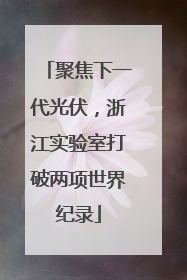 聚焦下一代光伏，浙江实验室打破两项世界纪录