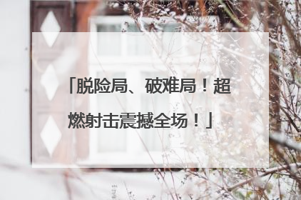 脱险局、破难局！超燃射击震撼全场！