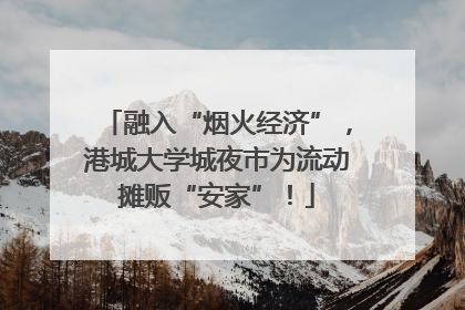 融入“烟火经济”，港城大学城夜市为流动摊贩“安家”！