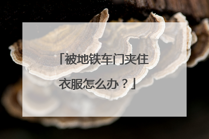 被地铁车门夹住衣服怎么办？