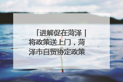 进解促在菏泽｜将政策送上门，菏泽市自贸协定政策专题宣讲会召开