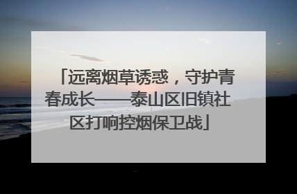 远离烟草诱惑，守护青春成长——泰山区旧镇社区打响控烟保卫战