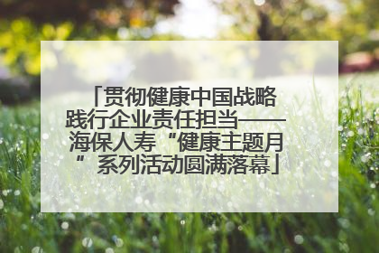 贯彻健康中国战略 践行企业责任担当——海保人寿“健康主题月”系列活动圆满落幕