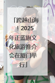 跨越山海！2025年正蓝旗文化旅游推介会在厦门举行