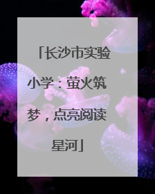 长沙市实验小学：萤火筑梦，点亮阅读星河