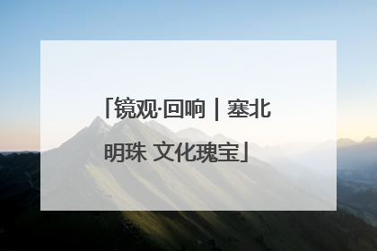 镜观·回响｜塞北明珠 文化瑰宝