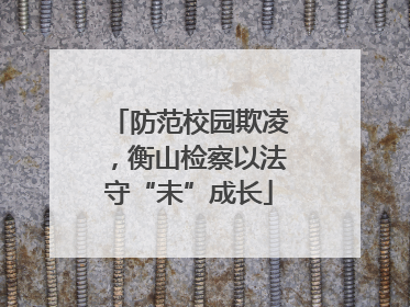 防范校园欺凌，衡山检察以法守“未”成长
