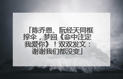 陈乔恩、阮经天同框撑伞，梦回《命中注定我爱你》！双双发文：谢谢我们都没变