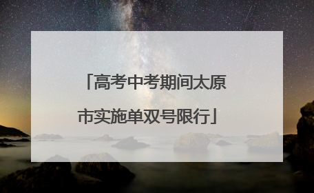 高考中考期间太原市实施单双号限行