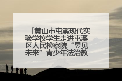 黄山市屯溪现代实验学校学生走进屯溪区人民检察院“昱见未来”青少年法治教育宣传基地