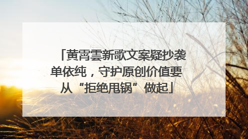 黄霄雲新歌文案疑抄袭单依纯，守护原创价值要从“拒绝甩锅”做起