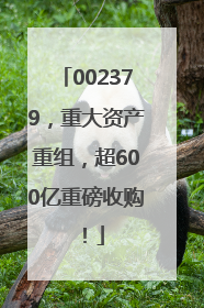 002379，重大资产重组，超600亿重磅收购！