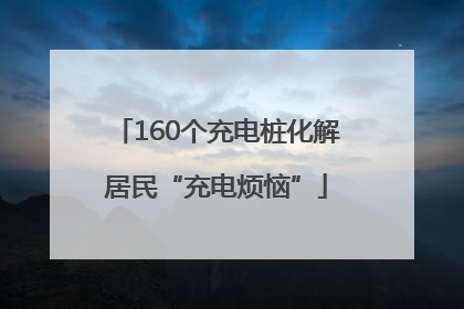 160个充电桩化解居民“充电烦恼”
