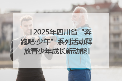 2025年四川省“奔跑吧·少年”系列活动释放青少年成长新动能