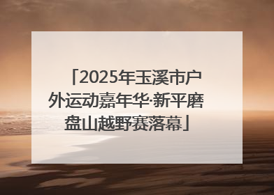 2025年玉溪市户外运动嘉年华·新平磨盘山越野赛落幕