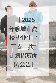 2025年聊城市高校毕业生“三支一扶”计划招募面试公告