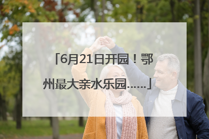 6月21日开园！鄂州最大亲水乐园……