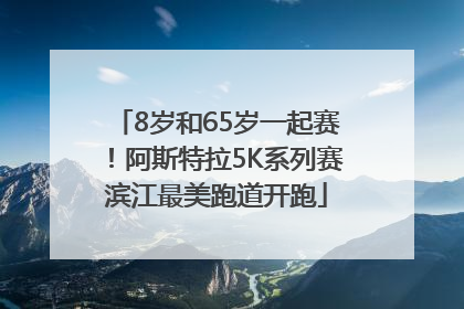8岁和65岁一起赛！阿斯特拉5K系列赛滨江最美跑道开跑
