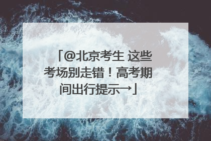 @北京考生 这些考场别走错！高考期间出行提示→