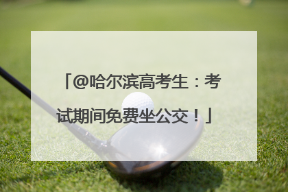 @哈尔滨高考生：考试期间免费坐公交！