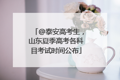 @泰安高考生，山东夏季高考各科目考试时间公布
